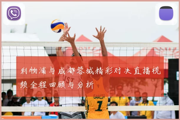 利物浦与成都蓉城精彩对决直播视频全程回顾与分析