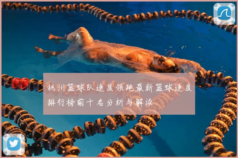 杭州篮球队速度领跑最新篮球速度排行榜前十名分析与解读
