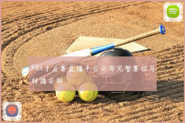 NBA季后赛直播平台公布完整赛程与转播安排