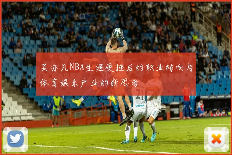 吴亦凡NBA生涯受挫后的职业转向与体育娱乐产业的新思考