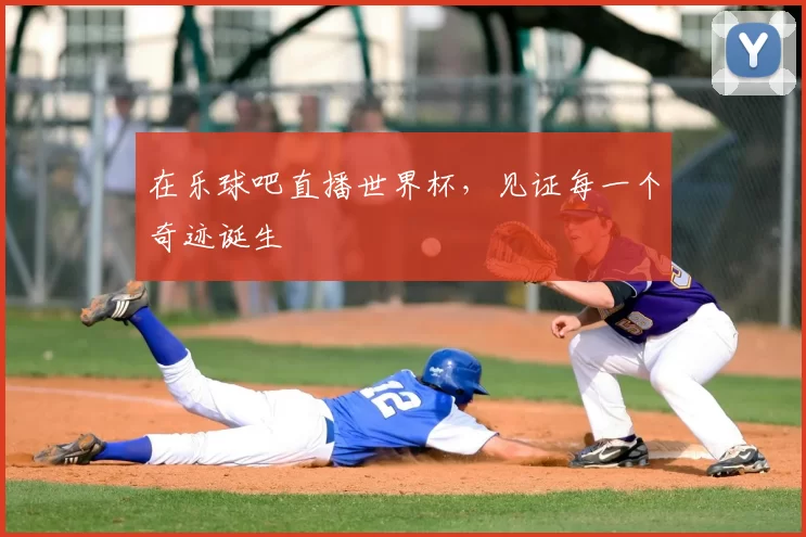 在乐球吧直播世界杯，见证每一个奇迹诞生