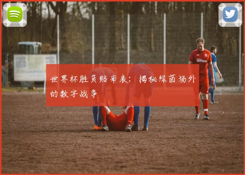 世界杯胜负赔率表:揭秘绿茵场外的数字战争