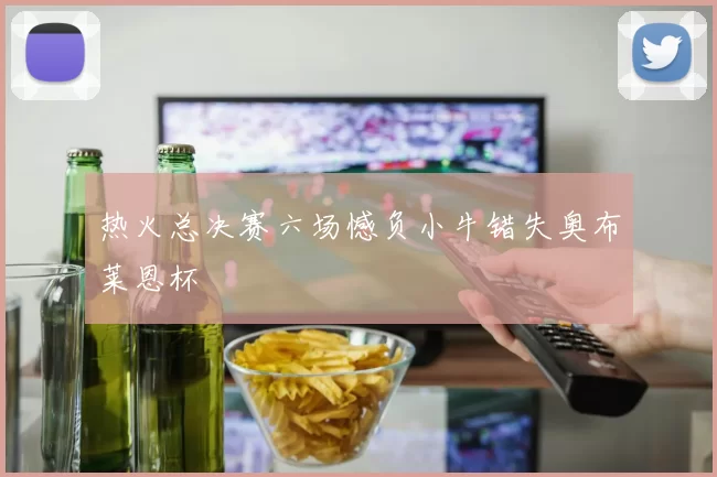 热火总决赛六场憾负小牛错失奥布莱恩杯