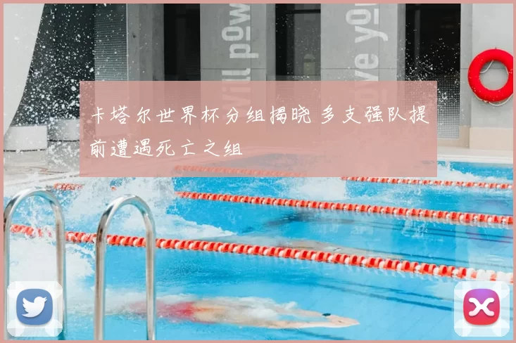 卡塔尔世界杯分组揭晓 多支强队提前遭遇死亡之组