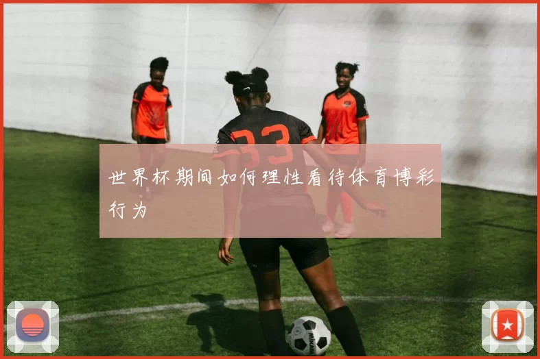 世界杯期间如何理性看待体育博彩行为