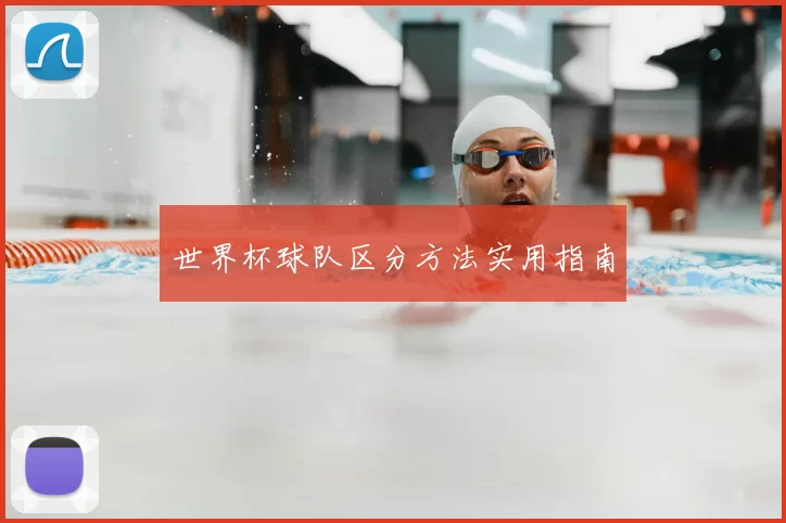 世界杯球队区分方法实用指南