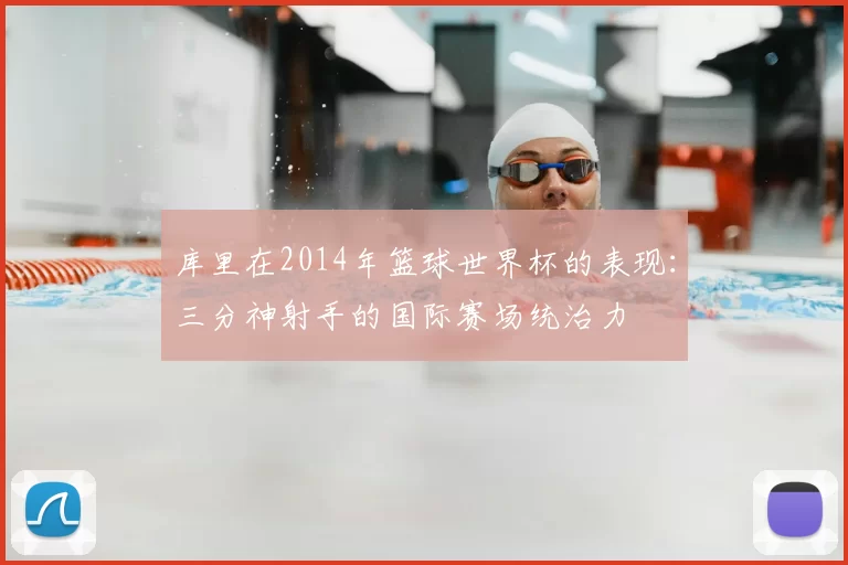库里在2014年篮球世界杯的表现:三分神射手的国际赛场统治力