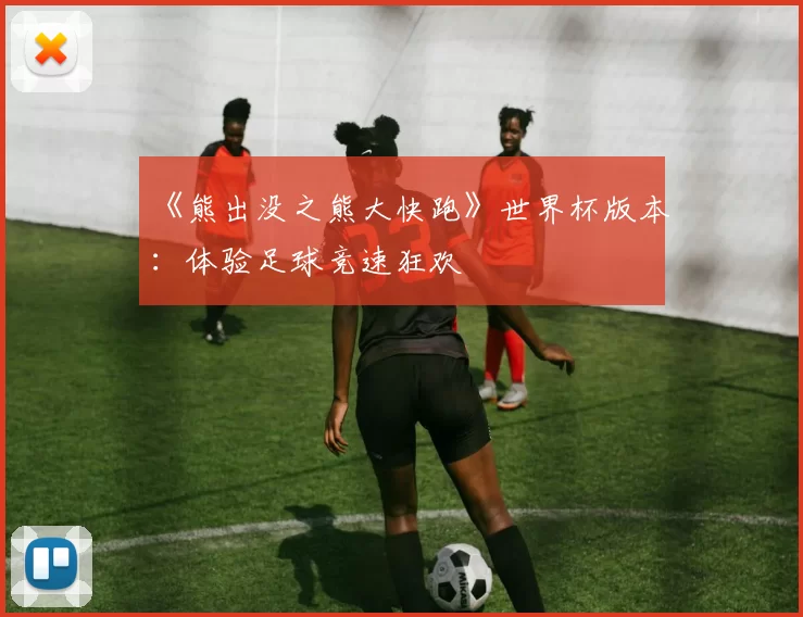《熊出没之熊大快跑》世界杯版本:体验足球竞速狂欢