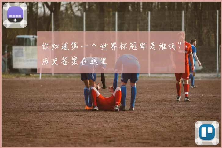 你知道第一个世界杯冠军是谁吗？历史答案在这里
