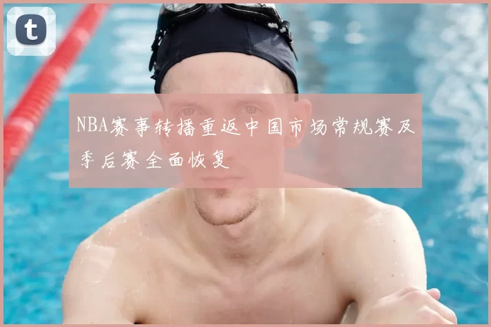 NBA赛事转播重返中国市场常规赛及季后赛全面恢复