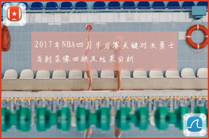 2017年NBA四月季后赛关键对决勇士马刺录像回顾及结果分析
