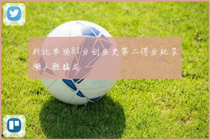 科比单场81分创历史第二得分纪录湖人胜猛龙