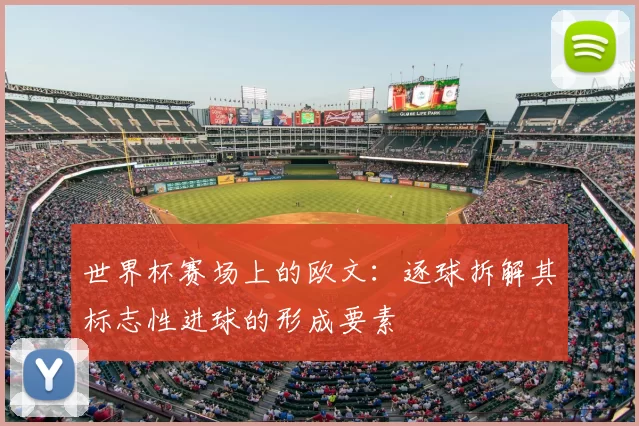 世界杯赛场上的欧文：逐球拆解其标志性进球的形成要素