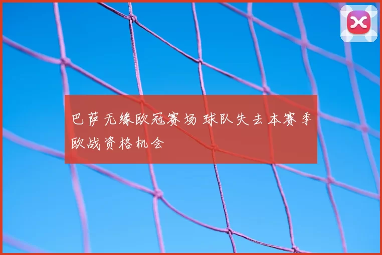 巴萨无缘欧冠赛场 球队失去本赛季欧战资格机会
