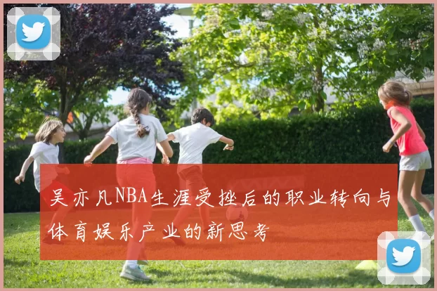 吴亦凡NBA生涯受挫后的职业转向与体育娱乐产业的新思考
