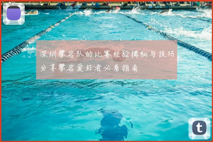深圳攀岩队的比赛经验揭秘与技巧分享攀岩爱好者必看指南